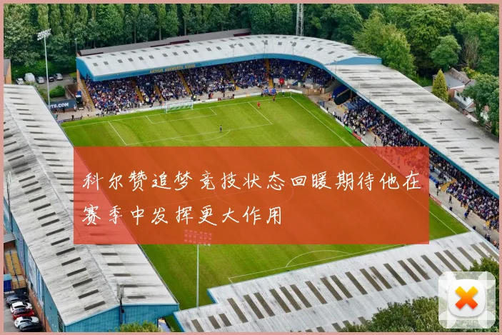 科尔赞追梦竞技状态回暖期待他在赛季中发挥更大作用